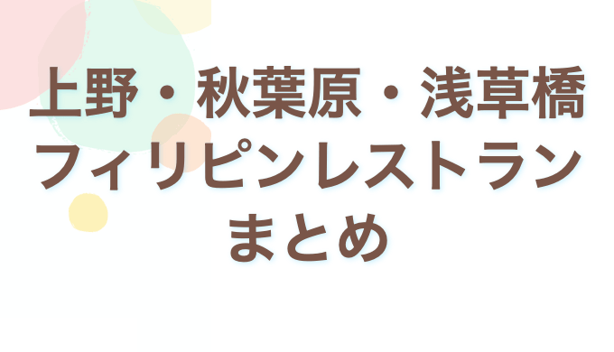 東京エリア別 上野 秋葉原 浅草橋のフィリピン料理レストランまとめ Phil Restaurant